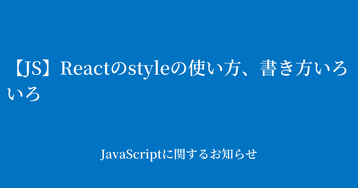 【JS】Reactのstyleの使い方、書き方いろいろ | JavaScriptに関するお知らせ